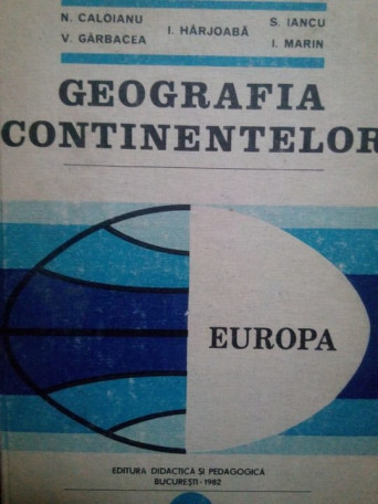 N. Caloianu - Geografia continentelor. Europa - 1982 - cartonata