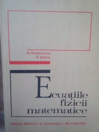 N. Teodorescu - Ecuatiile fizicii matematice - 1975 - Cartonata