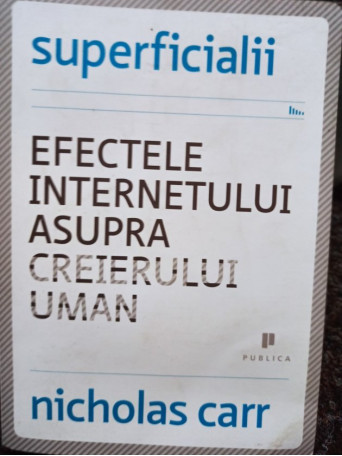 Nicholas Carr - Superficialii. Efectele internetului asupra creierului uman - 2012 - Brosata