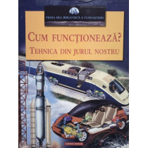 Cum functioneaza? Tehnica din jurul nostru