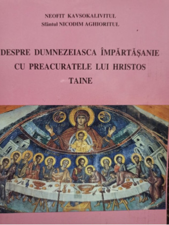 Nicodim Aghioritul - Despre Dumnezeiasca Impartasanie cu Preacuratele lui Hristos Taine - 1992 - Brosata