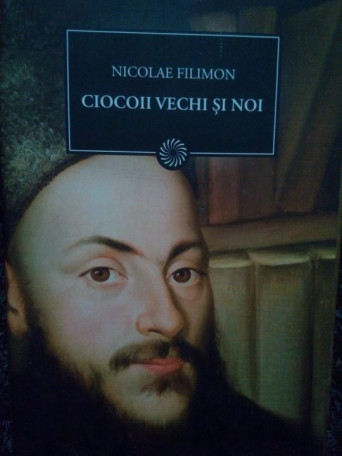 Nicolae Filimon - Ciocoii vechi si noi - 2009 - Cartonata