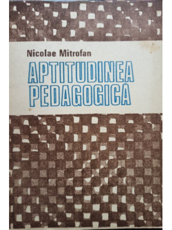 Nicolae Mitrofan - Aptitudinea pedagogica - 1988 - Brosata