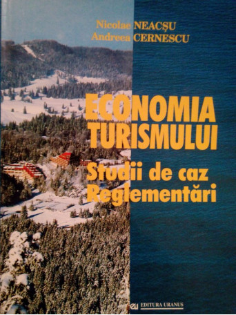 Nicolae Neacsu - Economia turismului. Studii de caz, reglementari (semnata) - 2002 - Brosata