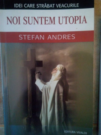 Stefan Andres - Noi suntem utopia - 2004 - brosata