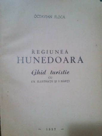 Octavian Floca - Regiunea Hunedoara. Ghid turistic - 1957 - cartonata