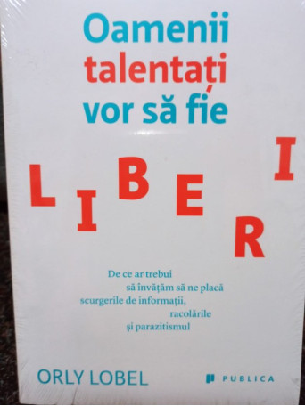 Oamenii talentati vor sa fie liberi