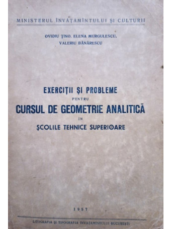 Exercitii si probleme pentru cursul de geometrie analitica in scolile tehnice superioare