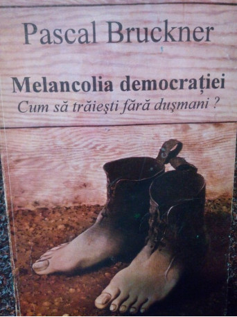 Melancolia democratiei. Cum sa traiesti fara dusmani?