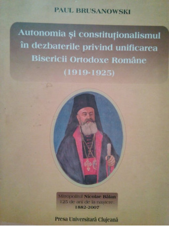 Autonomia si constitutionalismul in dezbaterile privind unificarea Bisericii Ortodoxe Romane (1919 - 1925)