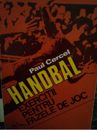 Paul Cercel - Handbal. Exercitii pentru fazele de joc - 1980 - Brosata