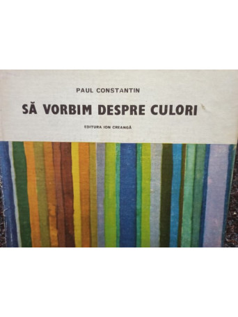 Paul Constantin - Sa vorbim despre culori - 1986 - Brosata