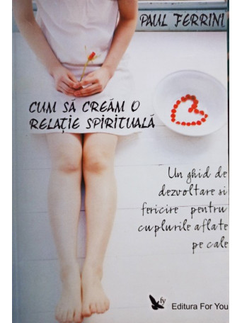 Paul Ferrini - Cum sa cream o relatie spirituala - 2007 - Brosata