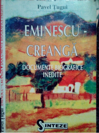 Pavel Tugui - Eminescu - Creanga. Documente biografice inedite - 1996 - Brosata