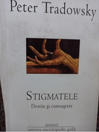 Peter Tradowsky - Stigmatele. Destin si cunoastere - 2011 - Brosata