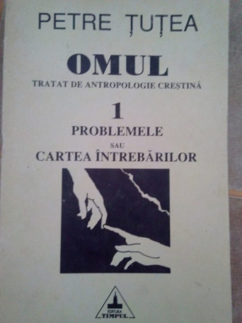 Omul. Tratat de antropologie crestina, probleme sau cartea intrebarilor