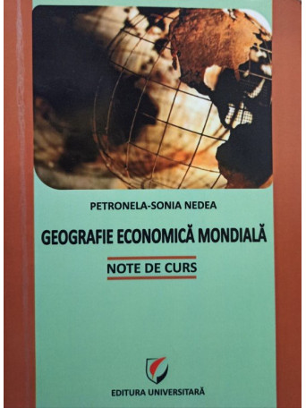 Petronela-Sonia Nedea - Geografie economica mondiala - 2012 - Brosata