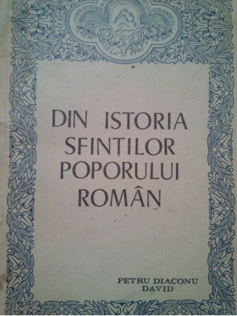 Petru Diaconu David - Din istoria Sfintilor poporului roman - 1992 - Brosata