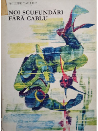 Philippe Tailliez - Noi scufundari fara cablu - 1968 - brosata