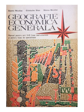 Djamo Nicolae - Geografie economica generala - Manual pentru anii II-III licee real-umaniste si pentru licee de specialitate - 1976 - Brosata