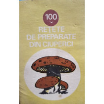 100 Retete de preparate din ciuperci