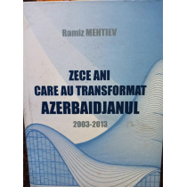 Zece ani care au transformat Azerbaidjanul 2003 - 2013