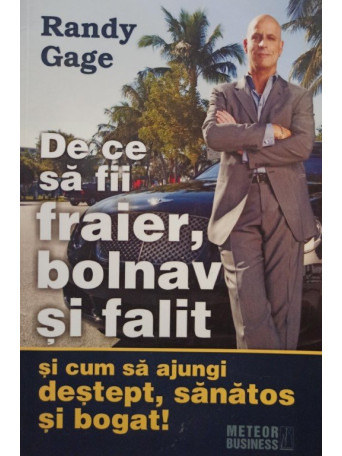 Randy Gage - De ce sa fii fraier, bolnav si falit si cum sa ajungi destept, sanatos si bogat! - 2009 - brosata