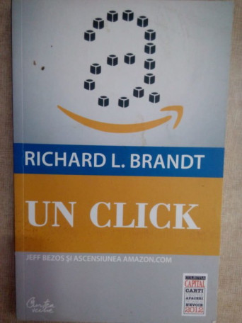 Richard L. Brandt - Un click. Jeff Bezos si ascensiunea amazon.com - 2012 - brosata