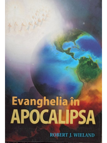 Robert J. Wieland - Evanghelia in apocalipsa - 2010 - Brosata