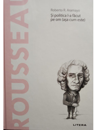 Rousseau - Si politica l-a facut pe om (asa cum este)