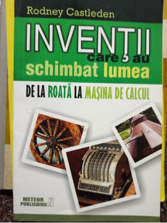 Inventii care au schimbat lumea de la roata la masina de calcul