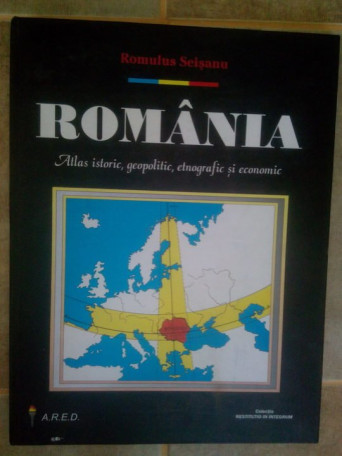 Romania. Atlas istoric, geopolitic, etnografic si economic