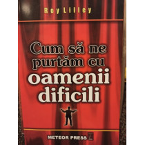 Cum sa ne purtam cu oamenii dificili