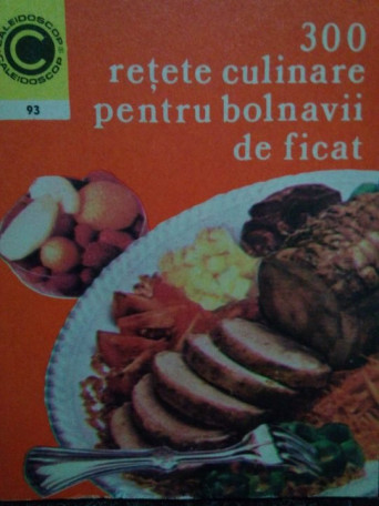 Rozalia Muresanu - 300 retete culinare pentru bolnavii de ficat - 1977 - brosata