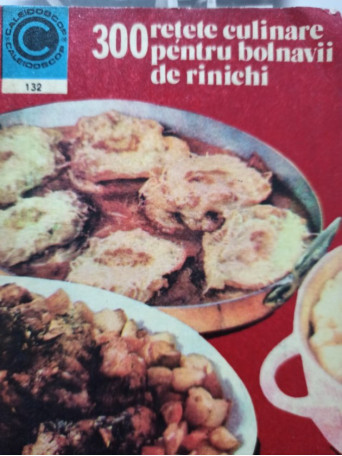 Rozalia Muresanu - 300 retete culinare pentru bolnavii de rinichi - 1981 - Brosata