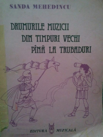 Sanda Mehedincu - Drumurile muzicii din timpuri vechi pana la trubaduri - 1986 - Brosata