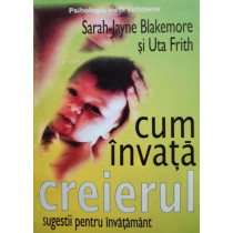 Jayne Blakemore - Cum invata creierul. Sugestii pentru invatamant