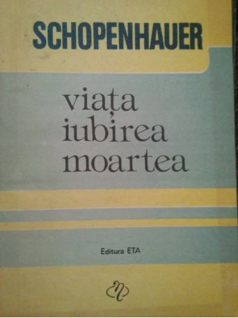 Schopenhauer - Viata iubirea moartea - 1992 - Brosata