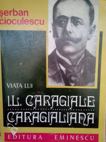 Serban Cioculescu - Viata lui I. L. Caragiale Caragialiana - 1977 - brosata