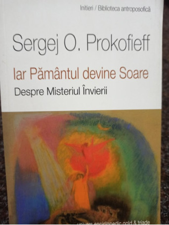 Sergej O. Prokofieff - Iar Pamantul devine Soare - 2014 - Brosata