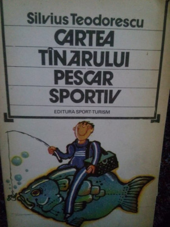 Silvius Teodorescu - Cartea tanarului pescar sportiv - 1981 - Brosata