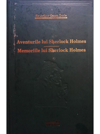 Sir Arthur Conan Doyle - Aventurile lui Sherlock Holmes / Memoriile lui Sherlock Holmes - 2009 - cartonata