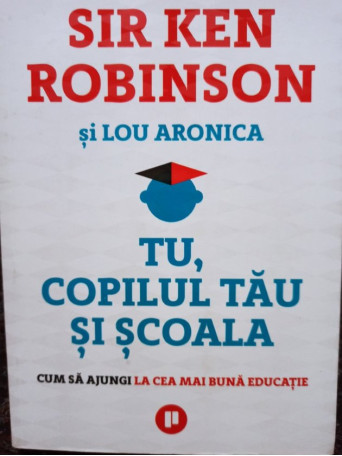 Sir Ken Robinson - Tu, copilul tau si scoala