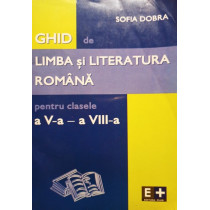 Ghid de limba si literatura romana pentru clasele a V-a si a VIII-a