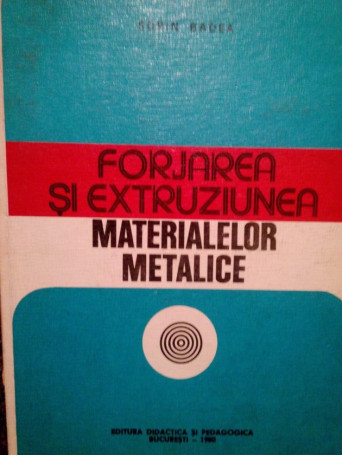 Forjarea si extruziunea materialelor metalice