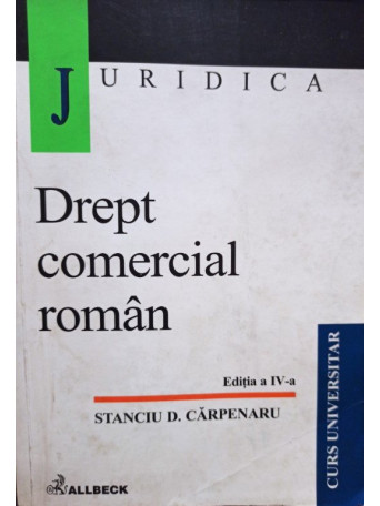 Stanciu D. Carpeanru - Drept comercial roman, editia a IV-a - 2002 - Brosata