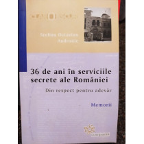 36 de ani in serviciile secrete ale Romaniei