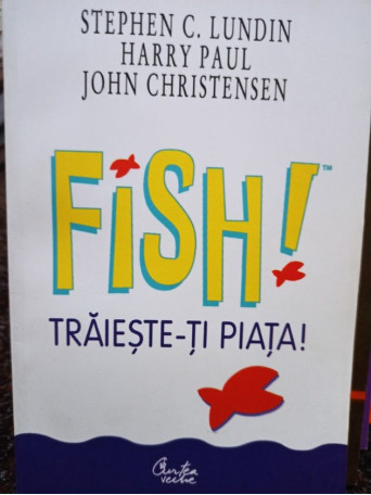 Stephen C. Lundin - Fish! Traieste-ti piata! - 2002 - Brosata