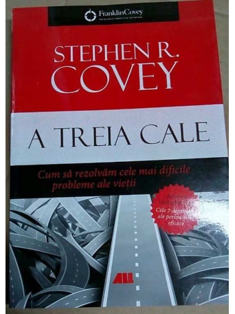 Stephen R. Covey - A treia cale, Editia a 2a - 2016 - Brosata