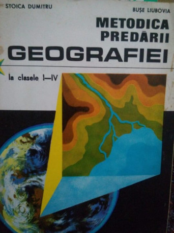 Stoica Dumitru - Metodica predarii geografiei la clasele I-IV - 1980 - Brosata